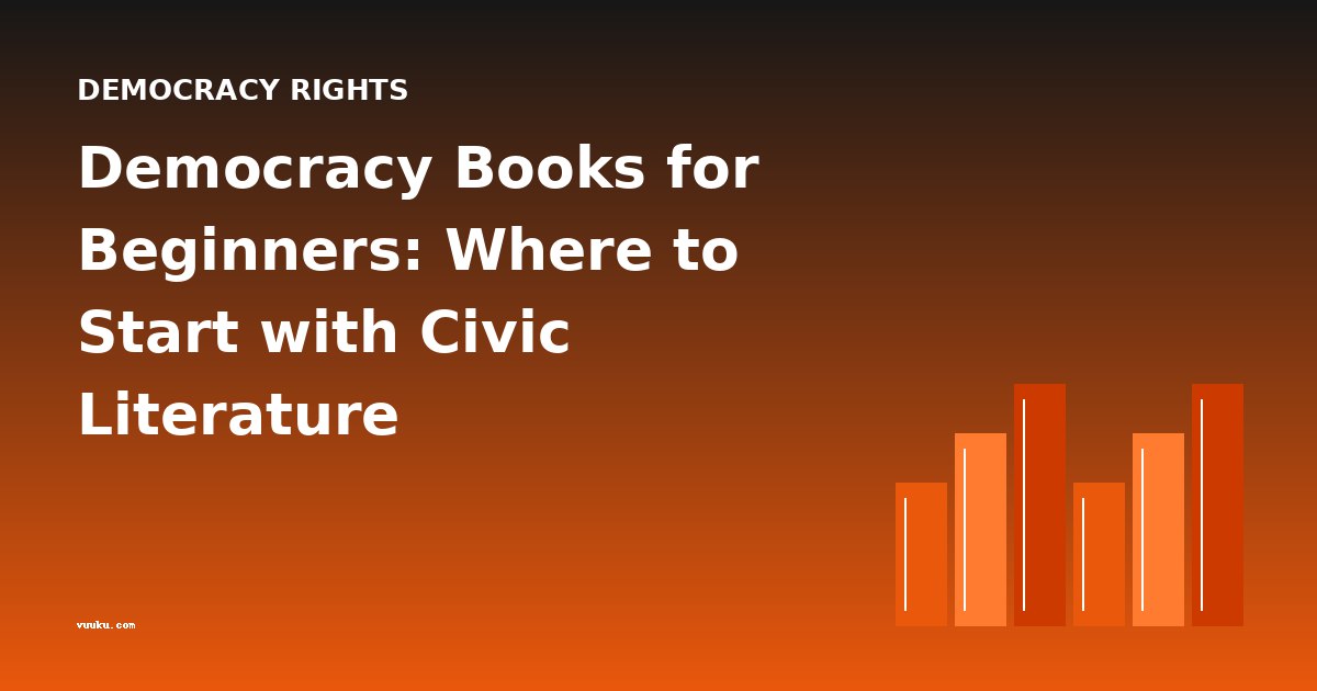 Democracy Books for Beginners: Where to Start with Civic Literature